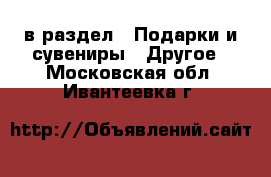  в раздел : Подарки и сувениры » Другое . Московская обл.,Ивантеевка г.